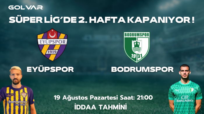 SÜPER LİG'DE 2.HAFTA KAPANIYOR! EYÜPSPOR-BODRUM FK İDDAA TAHMİNİ