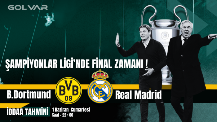 ŞAMPİYONLAR LİGİ'NDE FİNAL ZAMANI! 1 HAZİRAN DORTMUND-REAL MADRİD İDDAA TAHMİNİ