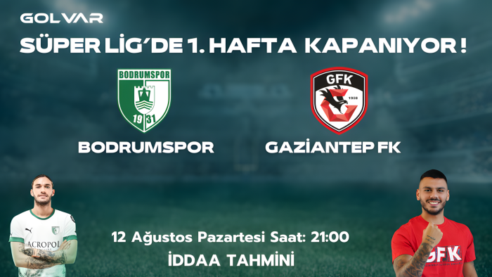 SÜPER LİG'DE 1.HAFTA KAPANIYOR! 12 AĞUSTOS BODRUM FK-GAZİANTEP FK İDDAA TAHMİNİ