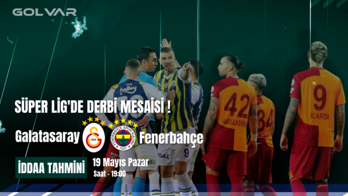 SÜPER LİG'DE DERBİ MESAİSİ! 19 MAYIS GALATASARAY-FENERBAHÇE İDDAA TAHMİNİ