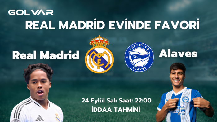 REAL MADRİD EVİNDE FAVORİ! 24 EYLÜL REAL MADRİD-ALAVES İDDAA TAHMİNİ 