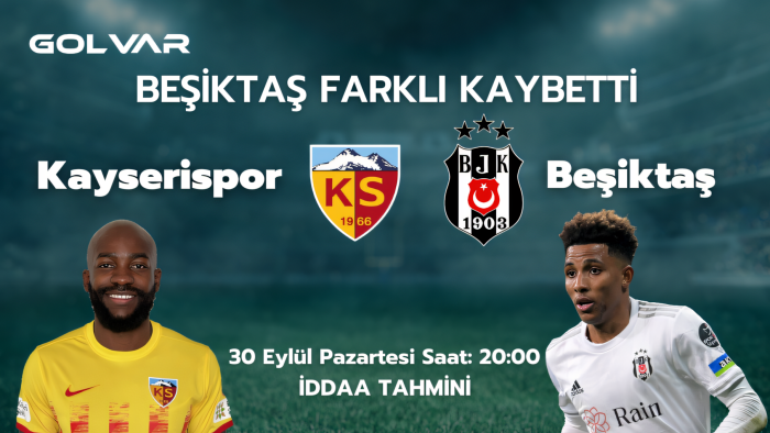 KAYSERİSPOR HENÜZ KAZANAMADI! 30 EYLÜL KAYSERİSPOR-BEŞİKTAŞ İDDAA TAHMİNİ 