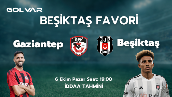 GAZİANTEP 5 MAÇTIR KAZANAMIYOR! 6 EKİM GAZİANTEP-BEŞİKTAŞ İDDAA TAHMİNİ 