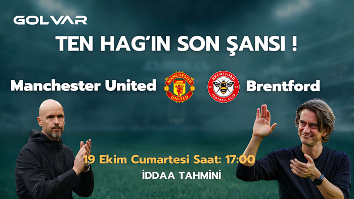 ERİK TEN HAG'IN SON ŞANSI! 19 EKİM MANCHESTER UNİTED-BRENTFORD İDDAA TAHMİNİ 