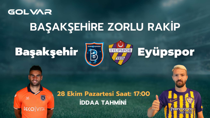 BAŞAKŞEHİR'E ZORLU RAKİP! 28 EKİM BAŞAKŞEHİR-EYÜPSPOR İDDAA TAHMİNİ 