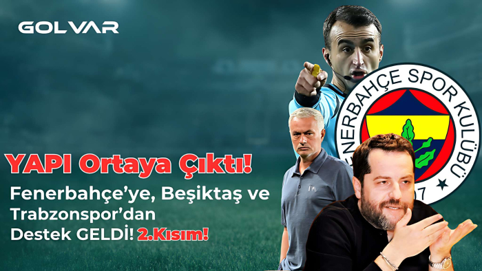 YAPI Ortaya Çıktı! Fenerbahçe'ye, Beşiktaş ve Trabzonspor'dan Destek GELDİ! 2. KISIM!