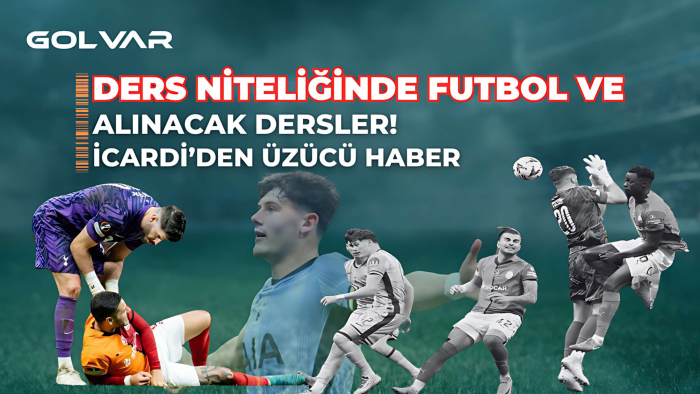 Ders niteliğinde futbol ve alınacak dersler | Icardi’den üzücü haber | Galatasaray - Tottenham maç yorumu