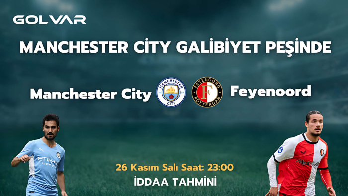 MANCHESTER CİTY GALİBİYET PEŞİNDE! 26 KASIM MANCHESTER CİTY-FEYENOORD İDDAA TAHMİNİ 