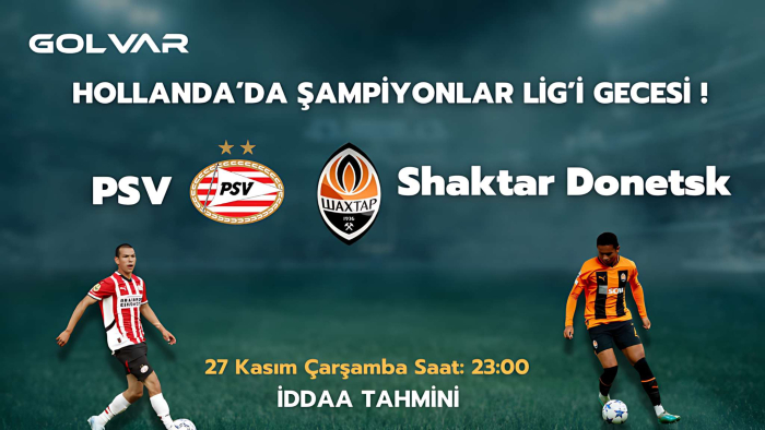 HOLLANDA'DA ŞAMPİYONLAR LİGİ GECESİ! 27 KASIM PSV-Shakhtar Donetsk İddaa Tahmini
