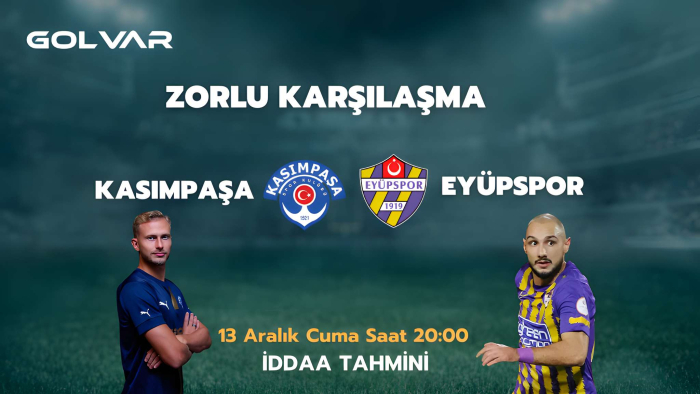 ZORLU KARŞILAŞMA! 13 ARALIK KASIMPAŞA-EYÜPSPOR İDDAA TAHMİNİ