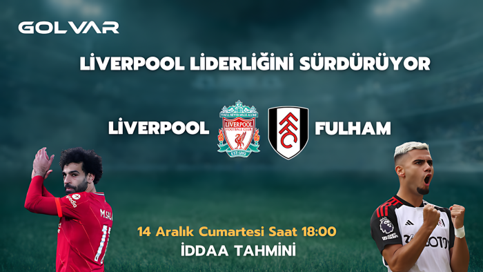 LİVERPOOL LİDERLİĞİNİ SÜRDÜRÜYOR! 14 ARALIK LİVERPOOL-FULHAM İDDAA TAHMİNİ