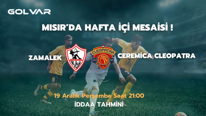 MISIR'DA HAFTA İÇİ MESAİSİ! 19 ARALIK ZAMALEK-CERAMİCA CLEOPATRA İDDAA TAHMİNİ