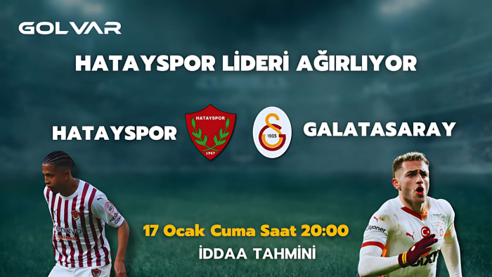 HATAYSPOR LİDERİ AĞIRLIYOR! 17 OCAK HATAYSPOR-GALATASARAY İDDAA TAHMİNİ