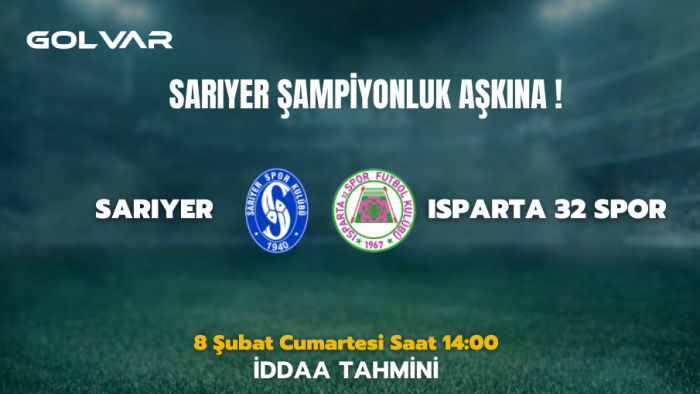SARIYER ŞAMPİYONLUK AŞKINA! 8 ŞUBAT SARIYER-ISPARTA 32 SPOR İDDAA TAHMİNİ