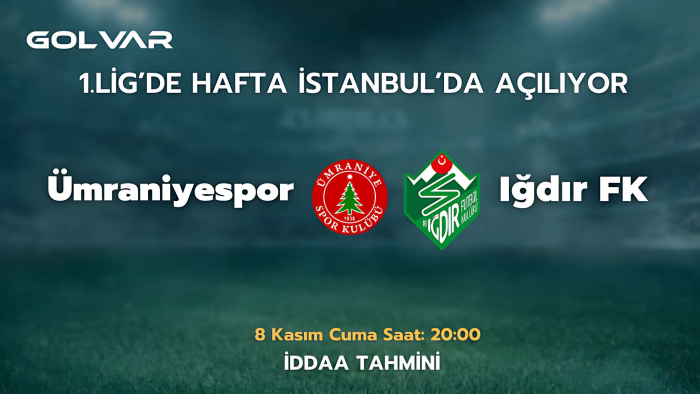 1.LİG'DE HAFTA İSTANBUL'DA AÇILIYOR! 8 KASIM ÜMRANİYESPOR-IĞDIR FK İDDAA TAHMİNİ