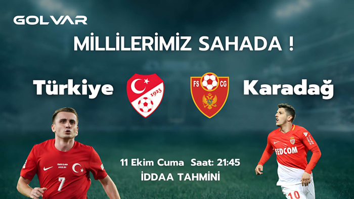 MİLLİLERİMİZ SAHADA! 11 EKİM TÜRKİYE-KARADAĞ İDDAA TAHMİNİ 