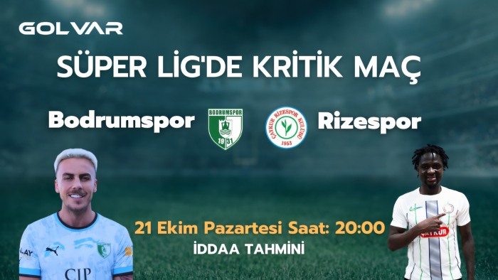 SÜPER LİG'DE KRİTİK MAÇ! 21 EKİM BODRUMSPOR-RİZESPOR İDDAA TAHMİNİ 