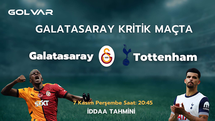 GALATASARAY KRİTİK MAÇTA! 7 KASIM GALATASARAY-TOTTENHAM İDDAA TAHMİNİ 