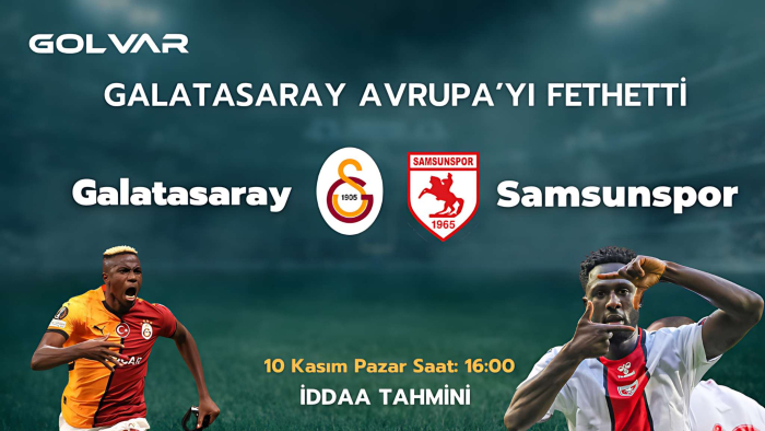 GALATASARAY AVRUPA'YI FETHETTİ! 10 KASIM GALATASARAY-SAMSUNSPOR İDDAA TAHMİNİ 