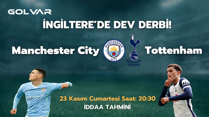 İNGİLTERE'DE DEV DERBİ! 23 KASIM MANCHESTER CİTY-TOTTENHAM İDDAA TAHMİNİ 