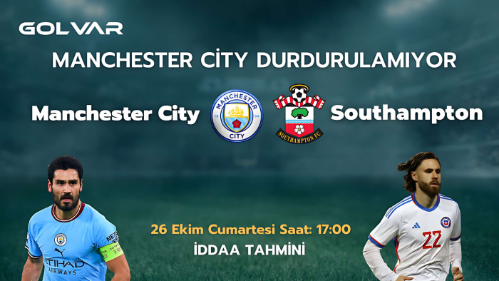 MANCHESTER CİTY DURDURULAMIYOR! 26 EKİM MANCHESTER CİTY-SOUTHAMPTON İDDAA TAHMİNİ