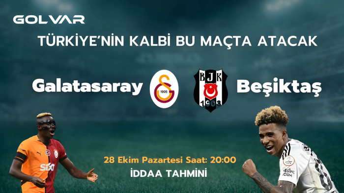 TÜRKİYE'NİN KALBİ BU MAÇTA ATACAK! 28 EKİM GALATASARAY-BEŞİKTAŞ İDDAA TAHMİNİ 