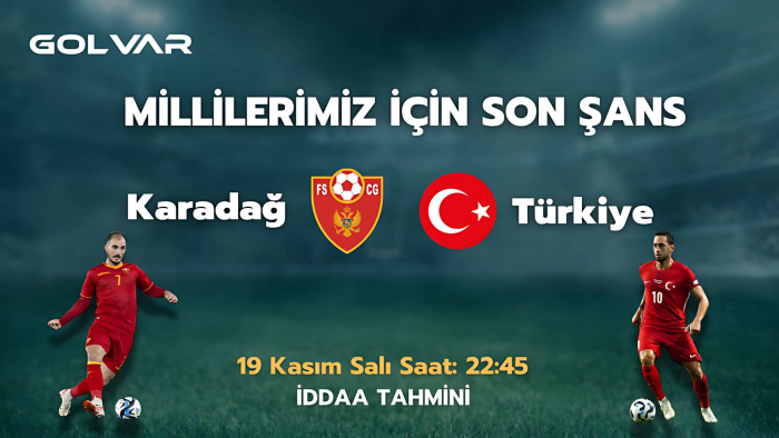 MİLLİLERİMİZ İÇİN SON ŞANS! 19 KASIM KARADAĞ-TÜRKİYE İDDAA TAHMİNİ 