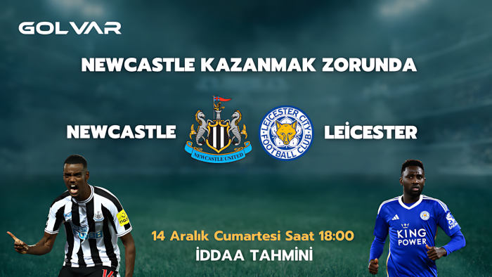 NEWCASTLE KAZANMAK ZORUNDA! 14 ARALIK NEWCASTLE UNİTED-LEİCESTER İDDAA TAHMİNİ