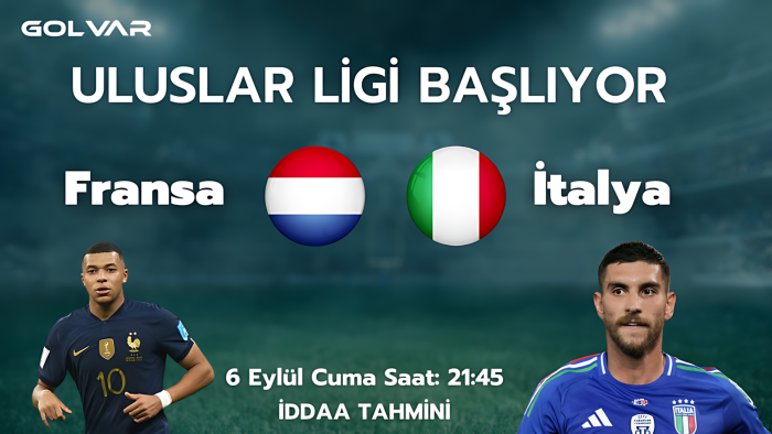 ULUSLAR LİGİ BAŞLIYOR! 5 EYLÜL FRANSA-İTALYA İDDAA TAHMİNİ