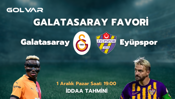 GALATASARAY FAVORİ! 1 ARALIK GALATASARAY-EYÜPSPOR İDDAA TAHMİNİ 