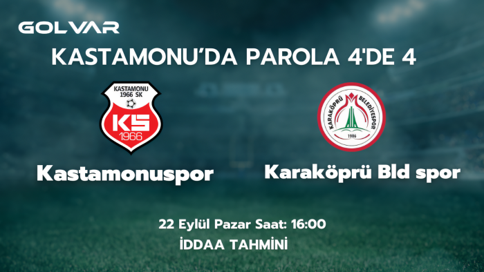 KASTAMONU'DA PAROLA 4'DE 4! 22 EYLÜL KASTAMONUSPOR-KARAKÖPRÜ BLD İDDAA TAHMİNİ