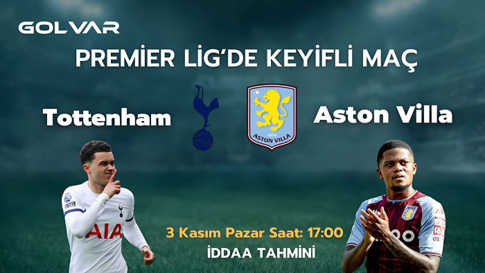 PREMİER LİG'DE KEYİFLİ MAÇ! 3 KASIM TOTTENHAM-ASTON VİLLA İDDAA TAHMİNİ 