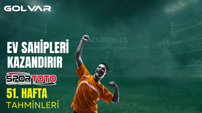 EV SAHİPLERİ KAZANDIRIR    SPOR TOTO 51. HAFTA TAHMİNLERİ