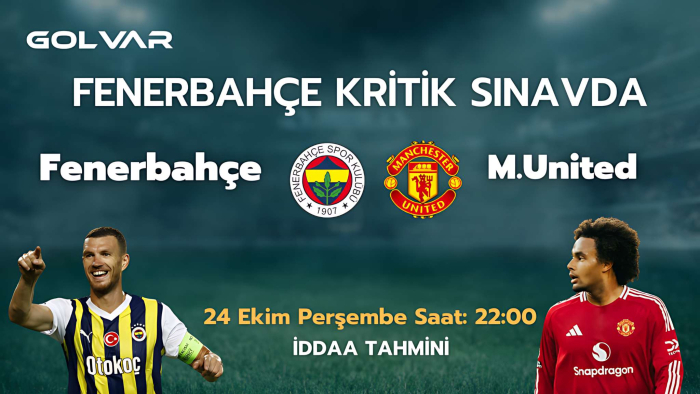FENERBAHÇE KRİTİK SINAVDA! 24 EKİM FENERBAHÇE-MANCHESTER UNİTED İDDAA TAHMİNİ 