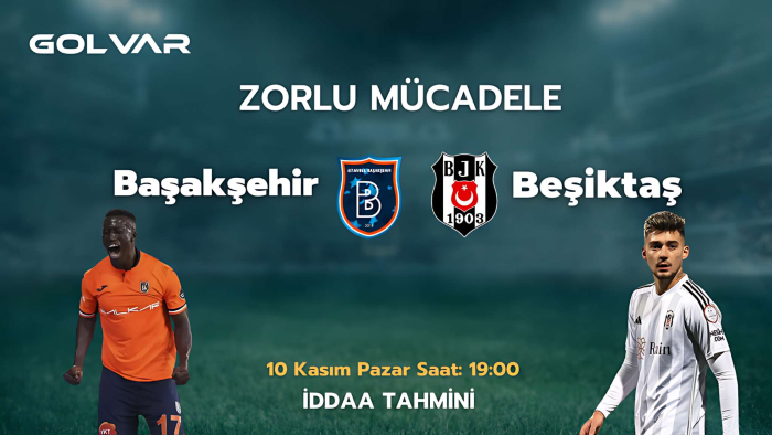 ZORLU MÜCADELE! 10 KASIM BAŞAKŞEHİR-BEŞİKTAŞ İDDAA TAHMİNİ 