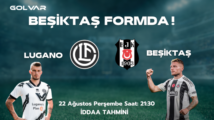 LUGANO 10 KİŞİ İLE TURLADI! 22 AĞUSTOS LUGANO-BEŞİKTAŞ İDDAA TAHMİNİ 