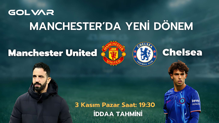 MANCHESTER'DA YENİ DÖNEM! 3 KASIM MANCHESTER UNİTED-CHELSEA İDDAA TAHMİNİ    