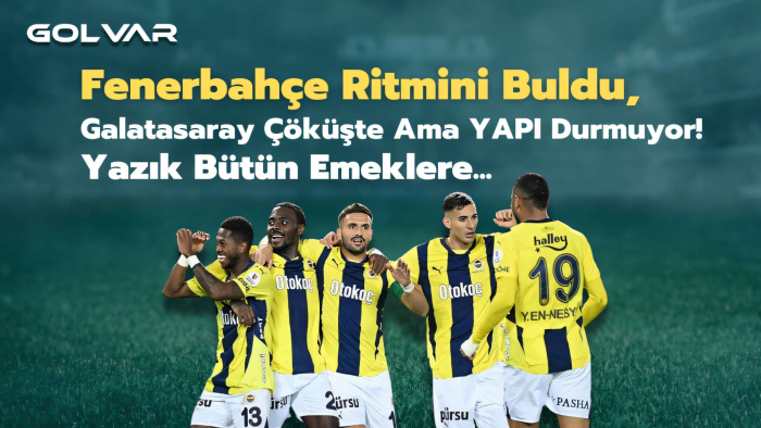 Fenerbahçe Ritmini Buldu, Galatasaray Çöküşte Ama YAPI Durmuyor! Yazık Bütün Emeklere...
