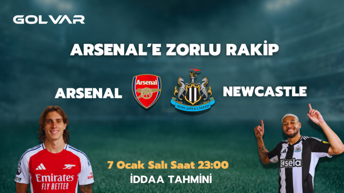 ARSENAL’E ZORLU RAKİP! 7 OCAK ARSENAL-NEWCASTLE İDDAA TAHMİNİ
