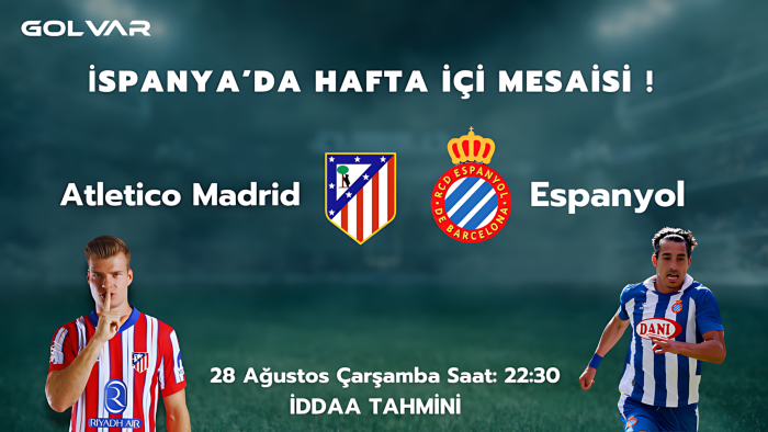 İSPANYA'DA HAFTA İÇİ MESAİSİ! 28 AĞUSTOS ATLETİCO MADRİD-ESPANYOL İDDAA TAHMİNİ