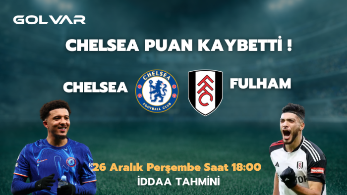 CHELSEA PUAN KAYBETTİ! 26 ARALIK CHELSEA-FULHAM İDDAA TAHMİNİ