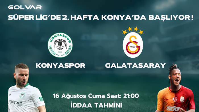 SÜPER LİG'DE 2.HAFTA KONYA'DA BAŞLIYOR! 16 AĞUSTOS KONYASPOR-GALATASARAY İDDAA TAHMİNİ