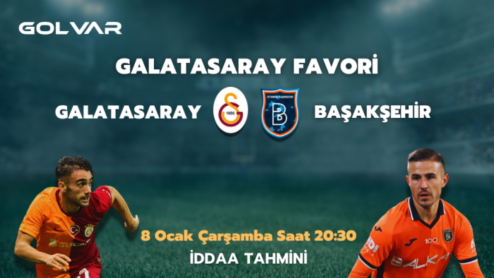 GALATASARAY FAVORİ! 8 OCAK GALATASARAY-BAŞAKŞEHİR İDDAA TAHMİNİ