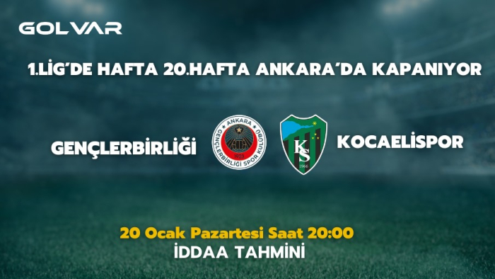 1.LİG'DE 20.HAFTA ANKARA'DA KAPANIYOR! 20 OCAK GENÇLERBİRLİĞİ-KOCAELİSPOR İDDAA TAHMİNİ