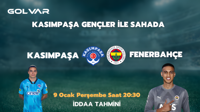 KASIMPAŞA GENÇLER İLE SAHADA! 9 OCAK KASIMPAŞA-FENERBAHÇE İDDAA TAHMİNİ