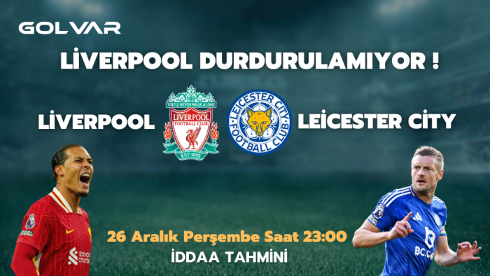 LİVERPOOL DURDURULAMIYOR! 26 ARALIK LİVERPOOL-LEİCESTER CİTY İDDAA TAHMİNİ