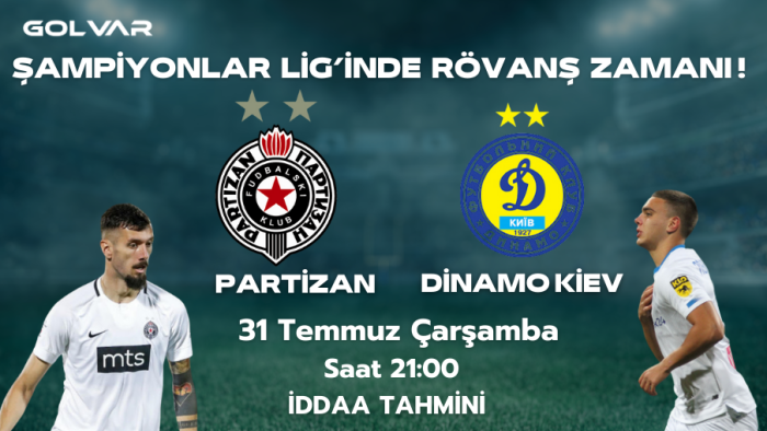 ŞAMPİYONLAR LİGİNDE RÖVANŞ ZAMANI! 30 TEMMUZ PARTİZAN-D.KİEV İDDAA TAHMİNİ