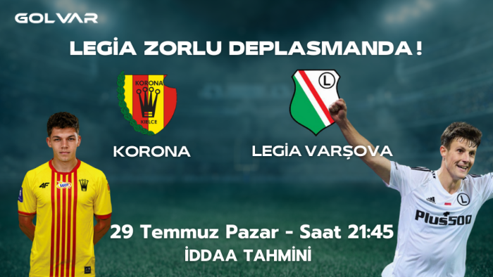 LEGİA ZORLU DEPLASMANDA! 28 TEMMUZ KORONA-LEGİA VARŞOVA İDDAA TAHMİNİ