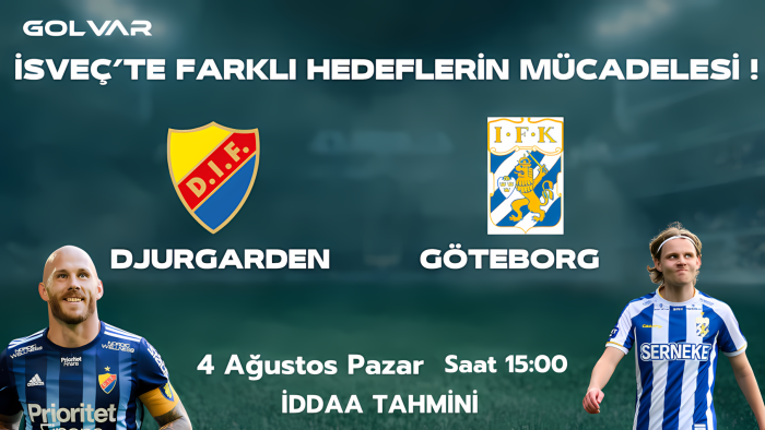 İSVEÇ'TE FARKLI HEDEFLERİN MÜCADELESİ! 4 AĞUSTOS DJURGARDEN-GÖTEBORG İDDAA TAHMİNİ