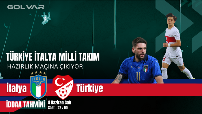 MİLLİ TAKIM HAZIRLIK MAÇINA ÇIKIYOR! 4 HAZİRAN İTALYA-TÜRKİYE İDDAA TAHMİNİ